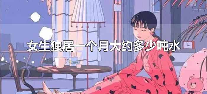 女生独居一个月大约多少吨水