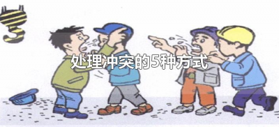 ​处理冲突的5种方式（处理冲突的5种方式是什么）