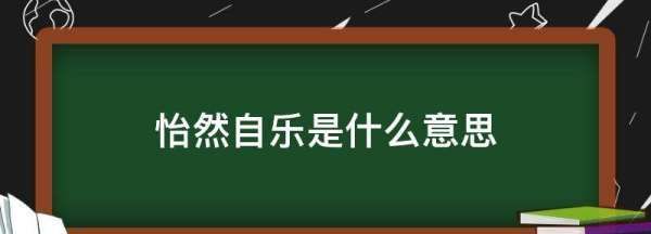 怡然自乐的意思,怡然自乐的怡然是什么意思图1