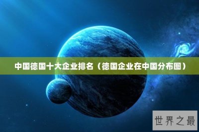 ​中国德国十大企业排名（德国企业在中国分布图）