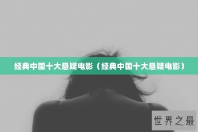 ​经典中国十大悬疑电影（经典中国十大悬疑电影）