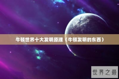 ​牛顿世界十大发明原理（牛顿发明的东西）