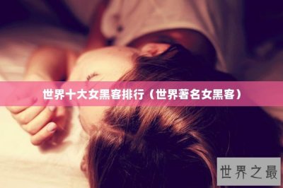 ​世界十大女黑客排行（世界著名女黑客）