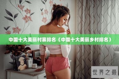 ​中国十大美丽村寨排名（中国十大美丽乡村排名）