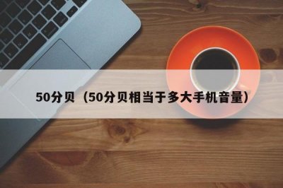 ​50分贝（50分贝相当于多大手机音量）