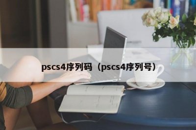 ​pscs4序列码（pscs4序列号）