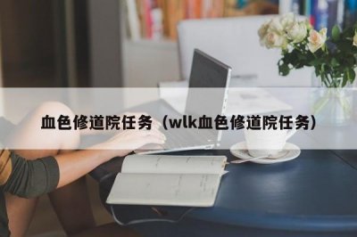 ​血色修道院任务（wlk血色修道院任务）