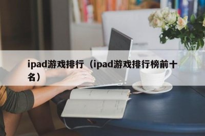 ​ipad游戏排行（ipad游戏排行榜前十名）