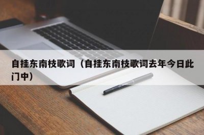 ​自挂东南枝歌词（自挂东南枝歌词去年今日此门中）