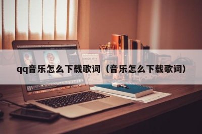 ​qq音乐怎么下载歌词（音乐怎么下载歌词）