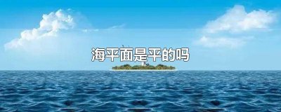 ​人们常说的海平面是平的吗 海平面是平的吗不是