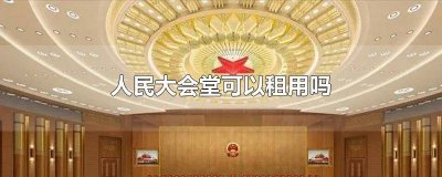 ​人民大会堂可以租用吗