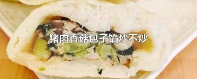 ​猪肉香菇包子馅做法窍门 香菇包子的馅料炒不炒熟