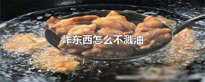 ​炸东西怎么能不溅油 油炸东西怎么不溅油