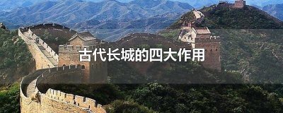 ​古代长城的作用是什么 古代长城最重要的作用是什么